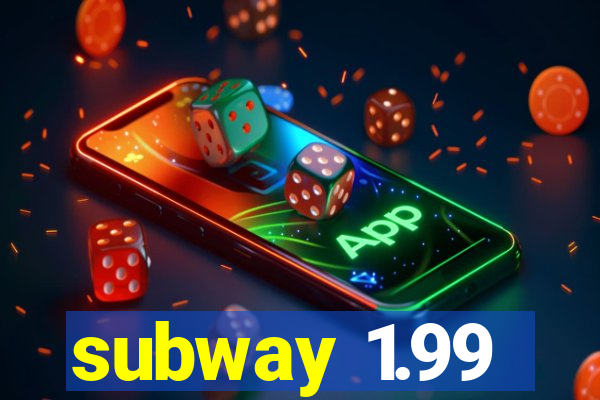 subway 1.99